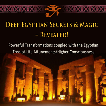 Deep Egyptian Secrets & Magic – Revealed! •	Powerful Transformations coupled wit